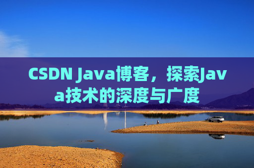 CSDN Java博客，探索Java技术的深度与广度